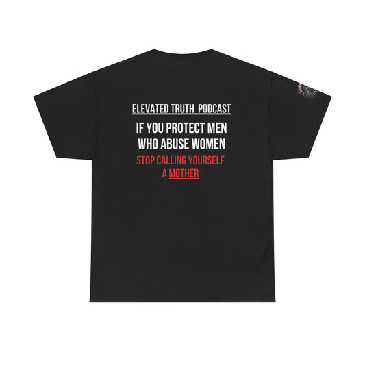 Elevated Truth Podcast — 'If You Protect Men Who Abuse Women, Stop Calling Yourself a Mother' Statement Tee