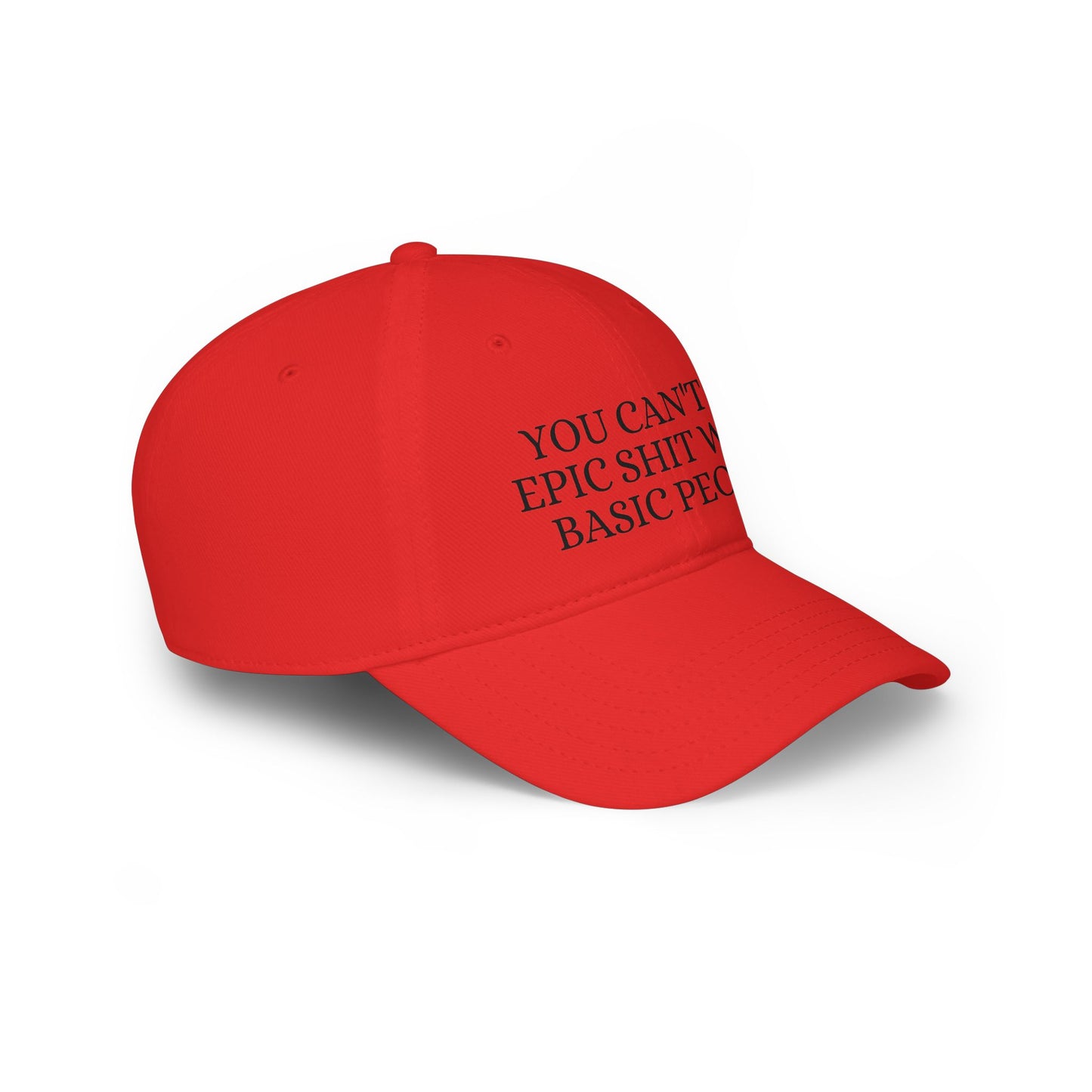You Can't Do Epic Shit With Basic People - Low Profile Baseball Cap