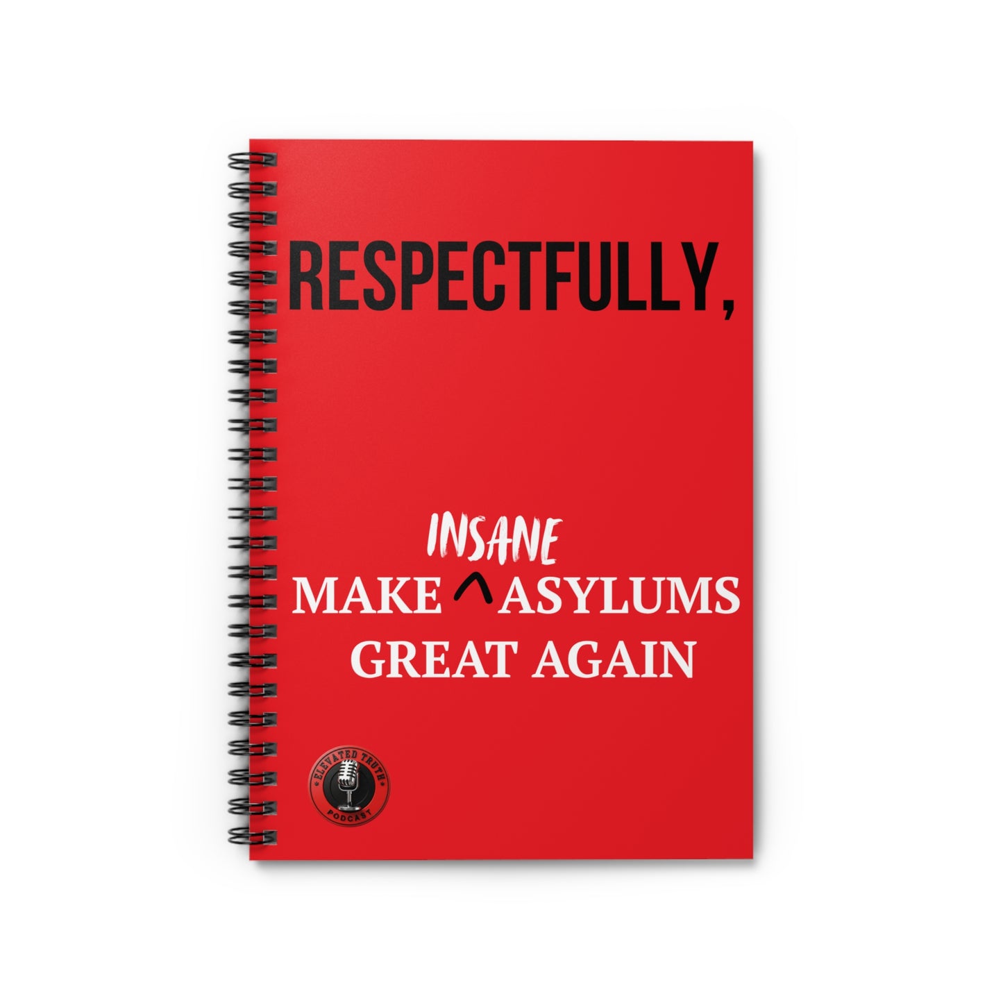 Notebook — “Respectfully,  Make Insane Asylums Great Again” Spiral Ruled Journal