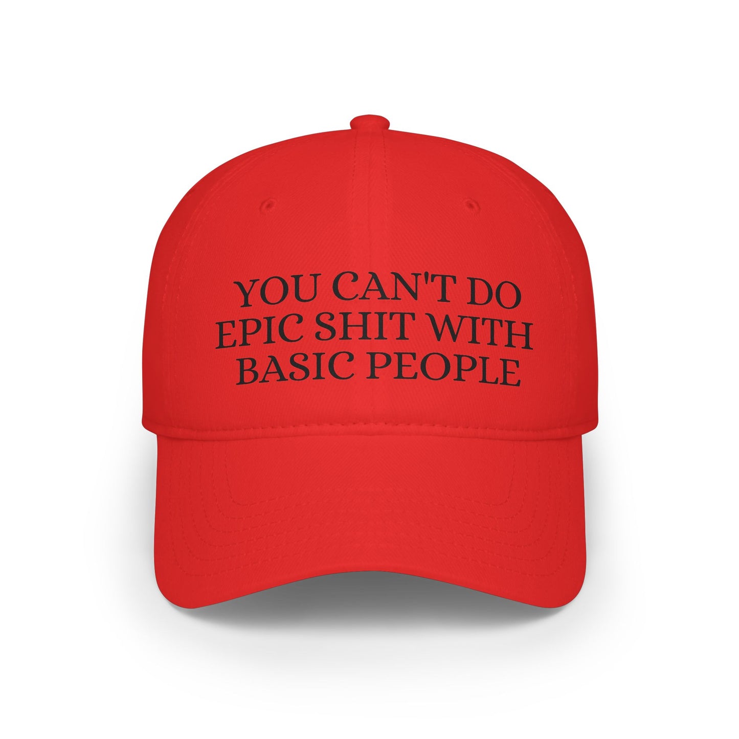 You Can't Do Epic Shit With Basic People - Low Profile Baseball Cap