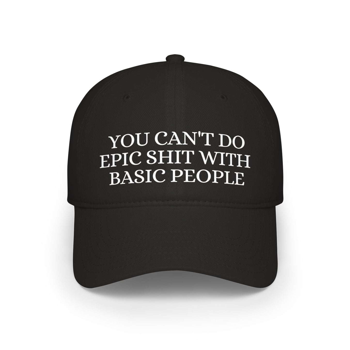 Low Profile Baseball Cap — "You Can't Do Epic Shit with Stupid People" Funny Sarcastic Statement