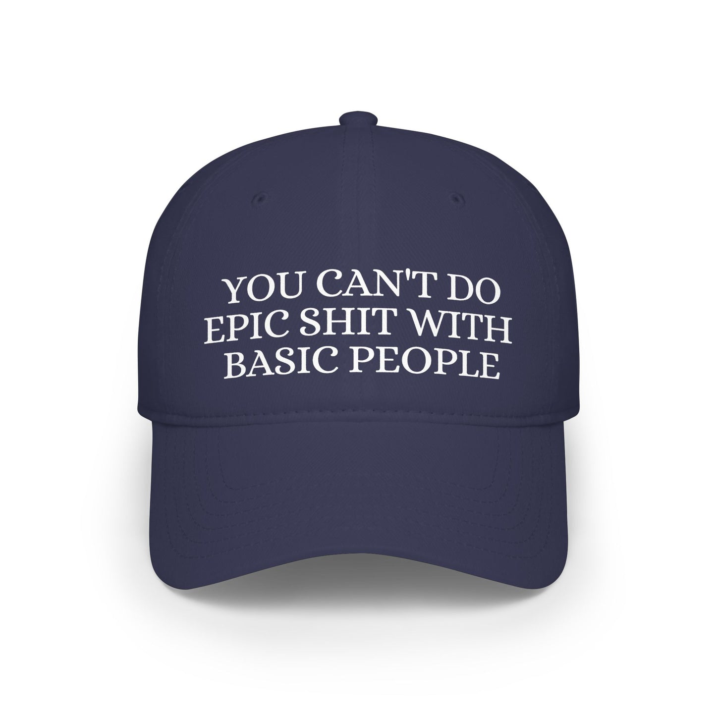 Low Profile Baseball Cap — "You Can't Do Epic Shit with Stupid People" Funny Sarcastic Statement