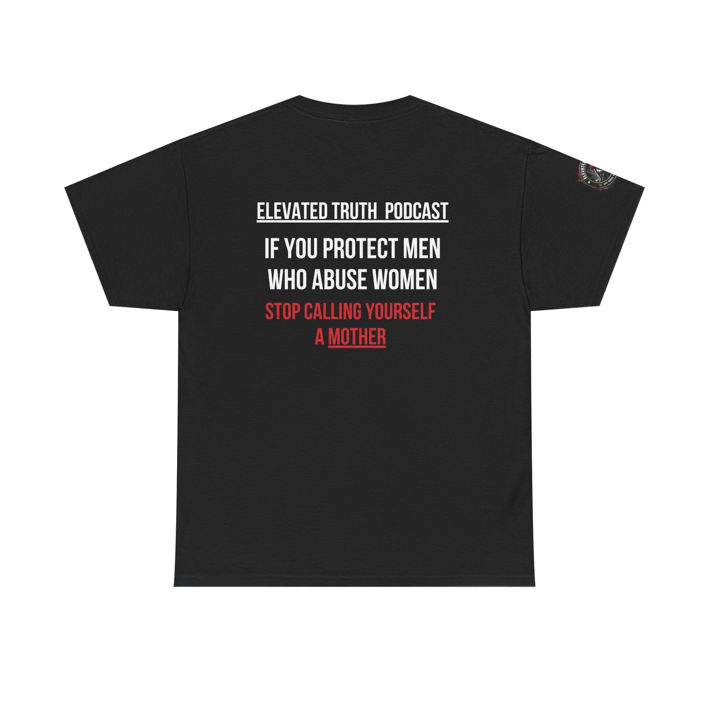 Elevated Truth Podcast — 'If You Protect Men Who Abuse Women, Stop Calling Yourself a Mother' Statement Tee